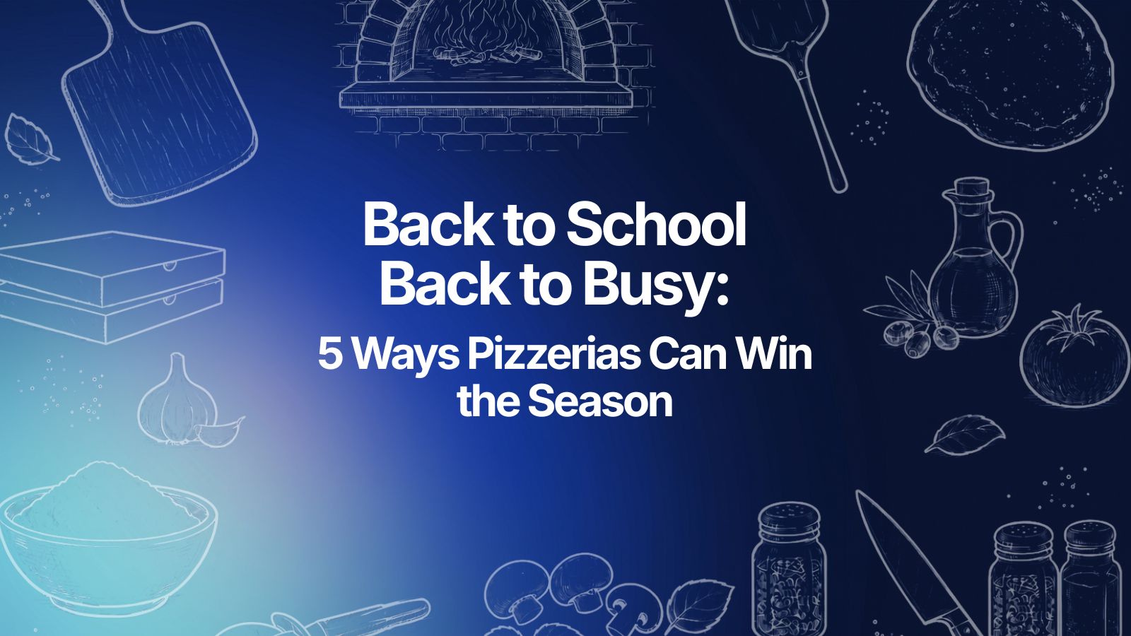 Back to School, Back to Busy: 5 Ways Pizzerias Can Win the Season